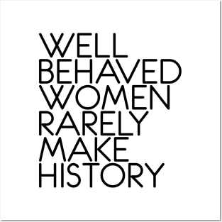 WELL BEHAVED WOMEN RARELY MAKE HISTORY feminist text slogan Posters and Art